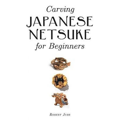 Carving Japanese Netsuke for Beginners - Robert Jubb